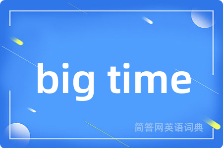 big time是什么意思,big time的中文翻译 big time