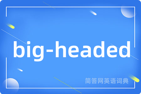big-headed是什么意思,big-headed的中文翻译 big-headed