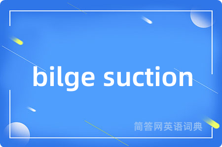 bilge suction是什么意思,bilge suction的中文翻译 bilge suction
