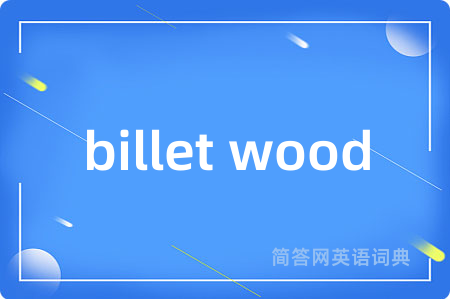 billet wood是什么意思,billet wood的中文翻译 billet wood