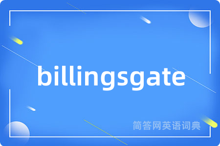 billingsgate是什么意思,billingsgate的中文翻译 billingsgate
