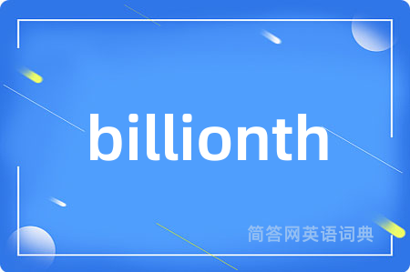 billionth是什么意思,billionth的中文翻译 billionth