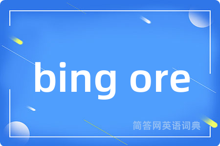 bing ore是什么意思,bing ore的中文翻译 bing ore