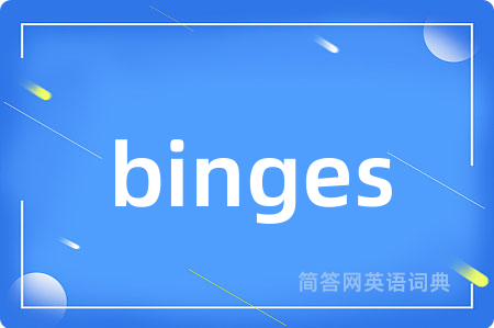 binges
