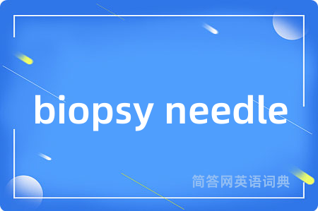 biopsy needle是什么意思,biopsy needle的中文翻译 biopsy needle