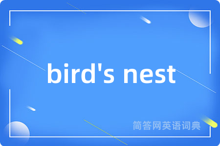 bird's nest是什么意思,bird's nest的中文翻译 bird's nest