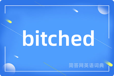 bitched