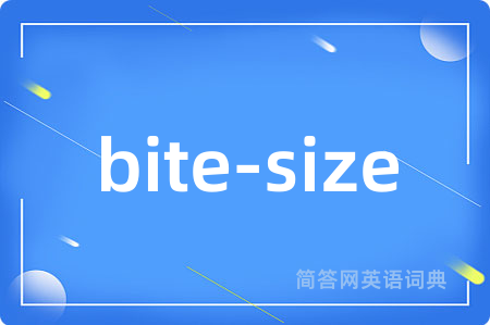 bite-size是什么意思,bite-size的中文翻译 bite-size