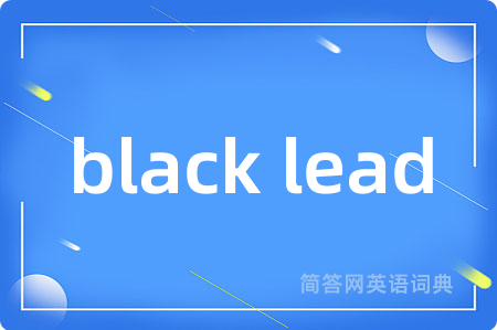 black lead是什么意思,black lead的中文翻译 black lead