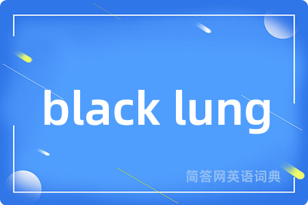 black lung是什么意思,black lung的中文翻译 black lung