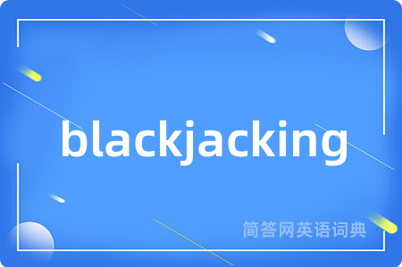 blackjacking是什么意思,blackjacking的中文翻译 blackjacking