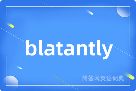 blatantly