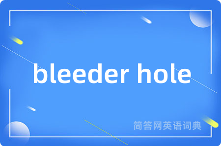 bleeder hole