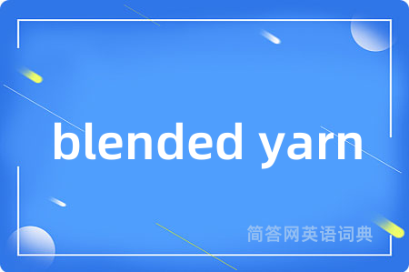 blended yarn是什么意思,blended yarn的中文翻译 blended yarn