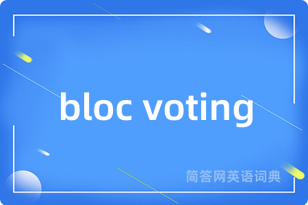 bloc voting是什么意思,bloc voting的中文翻译 bloc voting