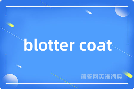 blotter coat是什么意思,blotter coat的中文翻译 blotter coat