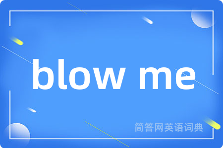 blow me