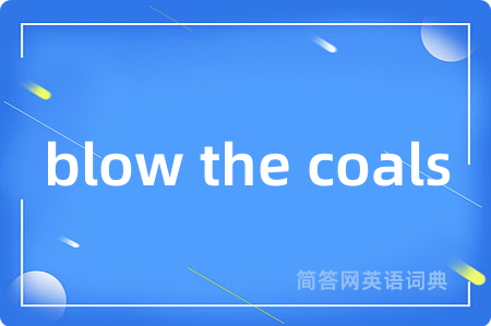 blow the coals是什么意思,blow the coals的中文翻译 blow the coals