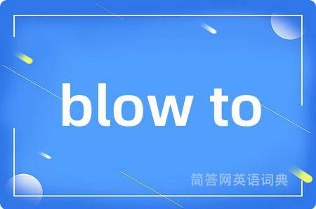 blow to是什么意思,blow to的中文翻译 blow to
