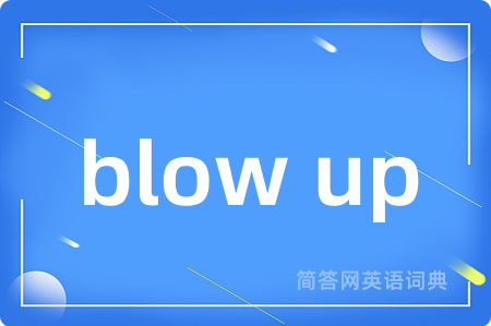 blow up是什么意思,blow up的中文翻译 blow up