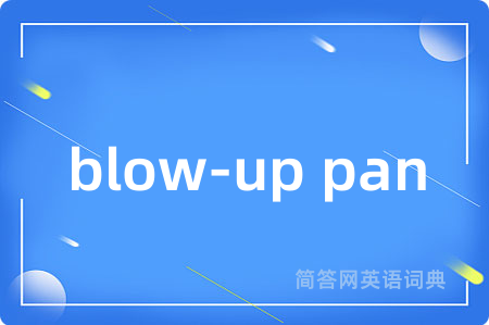 blow-up pan是什么意思,blow-up pan的中文翻译 blow-up pan