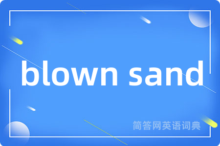 blown sand是什么意思,blown sand的中文翻译 blown sand