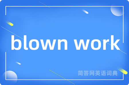 blown work