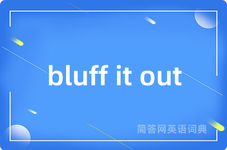 bluff it out