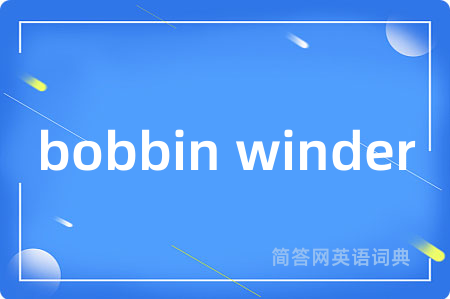 bobbin winder是什么意思,bobbin winder的中文翻译 bobbin winder