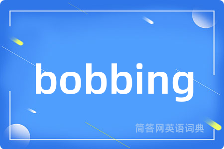 bobbing是什么意思,bobbing的中文翻译 bobbing
