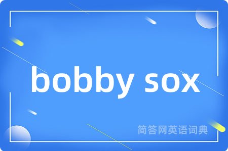 bobby sox是什么意思,bobby sox的中文翻译 bobby sox
