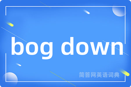 bog down是什么意思,bog down的中文翻译 bog down