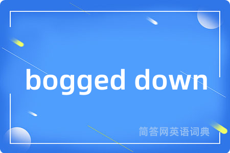 bogged down