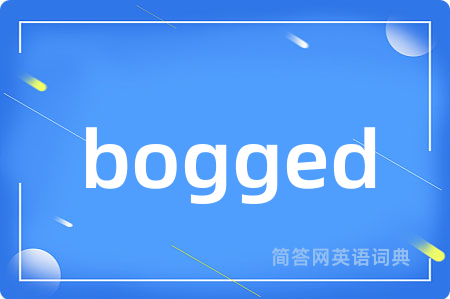 bogged是什么意思,bogged的中文翻译 bogged