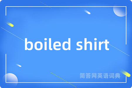 boiled shirt是什么意思,boiled shirt的中文翻译 boiled shirt