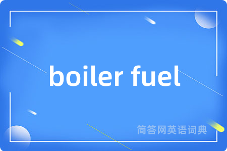boiler fuel是什么意思,boiler fuel的中文翻译 boiler fuel