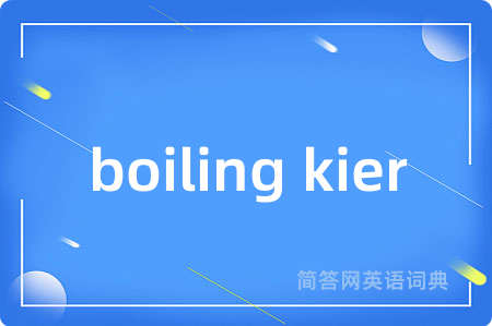 boiling kier是什么意思,boiling kier的中文翻译 boiling kier