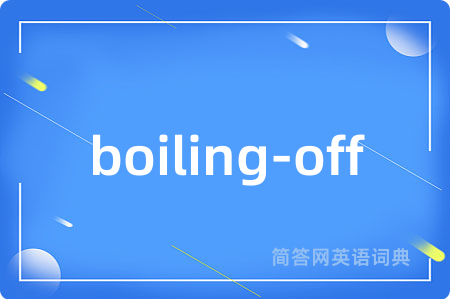 boiling-off是什么意思,boiling-off的中文翻译 boiling-off