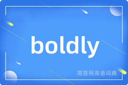 boldly