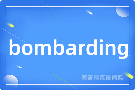 bombarding