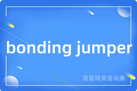 bonding jumper是什么意思,bonding jumper的中文翻译 bonding jumper