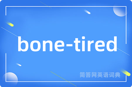 bone-tired