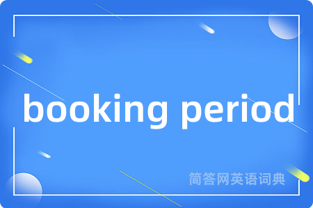 booking period是什么意思,booking period的中文翻译 booking period