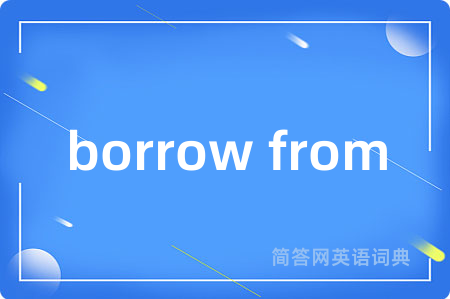borrow from