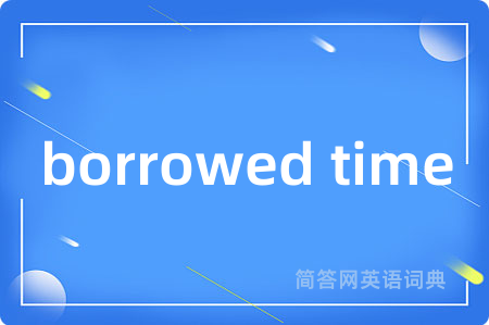 borrowed time