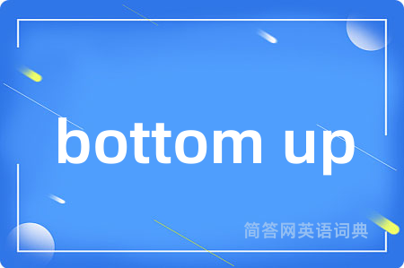 bottom up是什么意思,bottom up的中文翻译 bottom up