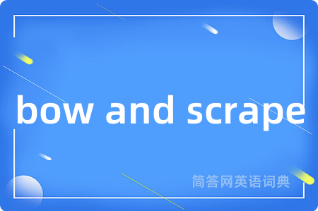 bow and scrape是什么意思,bow and scrape的中文翻译 bow and scrape