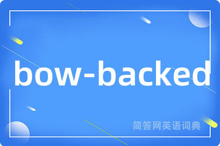 bow-backed是什么意思,bow-backed的中文翻译 bow-backed