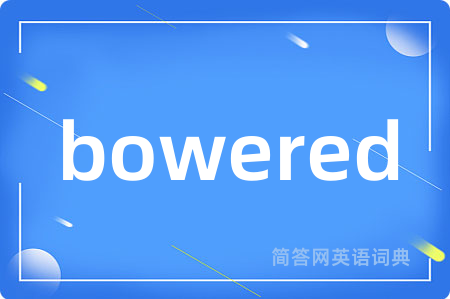 bowered