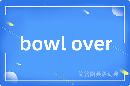 bowl over是什么意思,bowl over的中文翻译 bowl over
